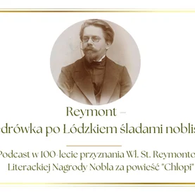 Podcast „Reymont – wędrówka po Łódzkiem śladami noblisty”